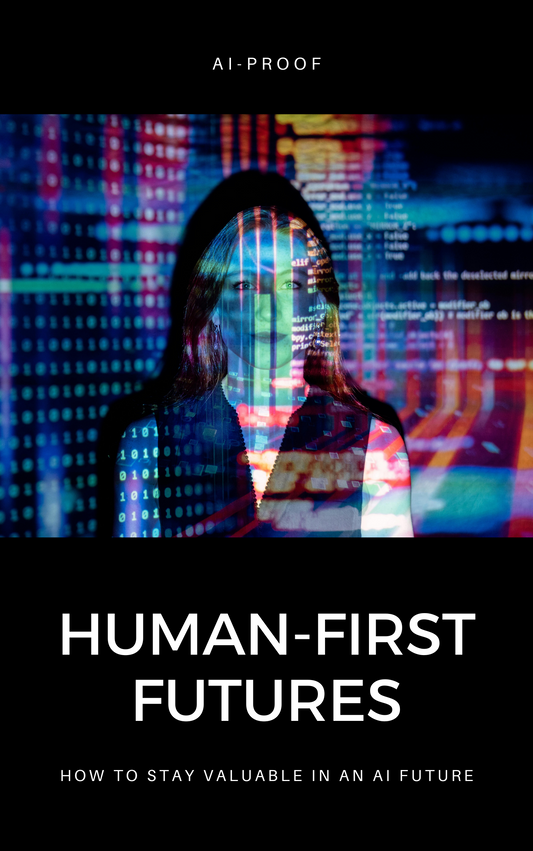 HUMAN-FIRST FUTURES: How To Stay Valuable in an AI Future